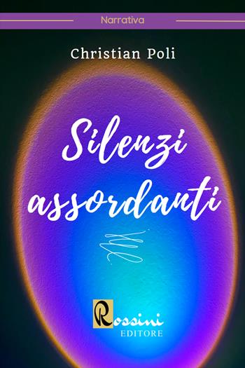 Silenzi assordanti - Christian Poli - Libro Rossini Editore 2022 | Libraccio.it