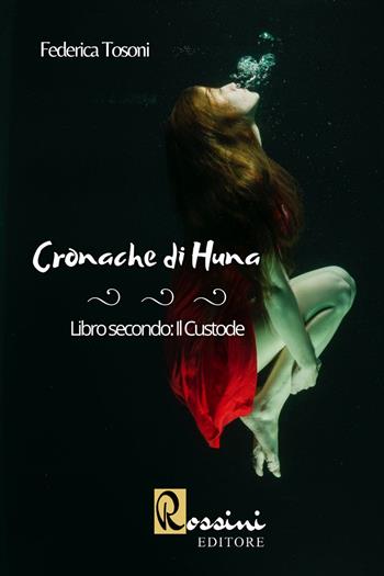Cronache di Huna. Vol. 2: Il custode - Federica Tosoni - Libro Rossini Editore 2022 | Libraccio.it