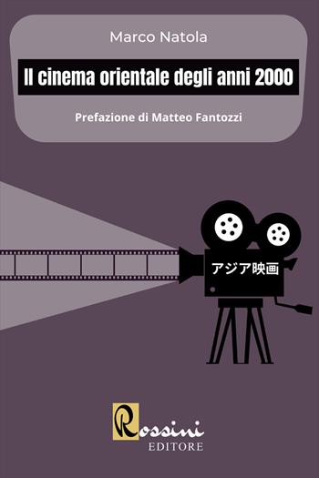Il cinema orientale degli anni 2000 - Marco Natola - Libro Rossini Editore 2022, Saggistica | Libraccio.it