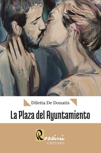 La plaza del Ayuntamiento - Diletta De Donatis - Libro Rossini Editore 2022, Narrativa Rossini | Libraccio.it
