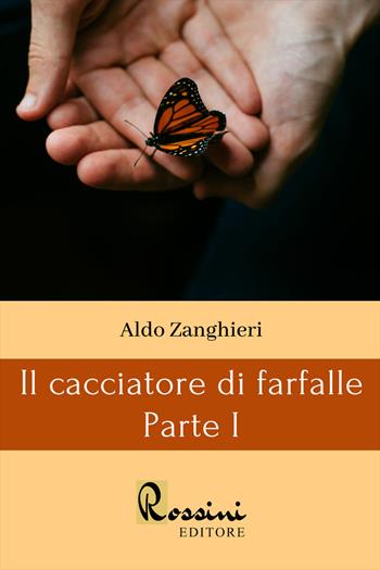 Il cacciatore di farfalle. Vol. 1 - Aldo Zanghieri - Libro Rossini Editore 2022 | Libraccio.it