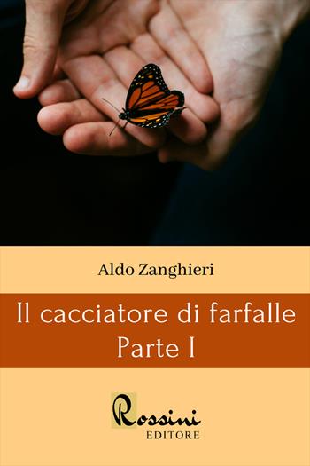 Il cacciatore di farfalle. Vol. 1 - Aldo Zanghieri - Libro Rossini Editore 2022, Narrativa Rossini | Libraccio.it