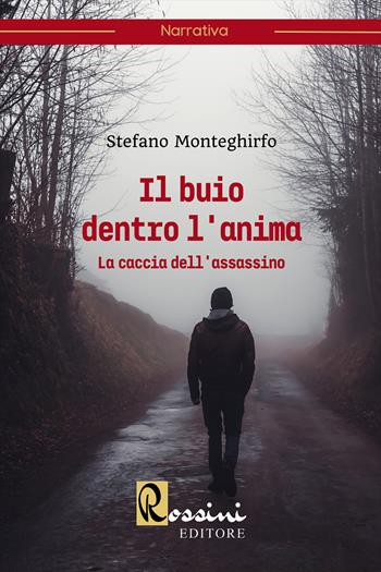 Il buio dentro l'anima. La caccia dell'assassino - Stefano Monteghirfo - Libro Rossini Editore 2022 | Libraccio.it