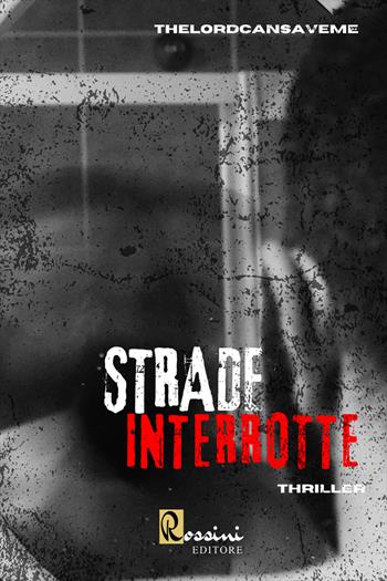 Strade interrotte - Thelordcansaveme - Libro Rossini Editore 2022 | Libraccio.it
