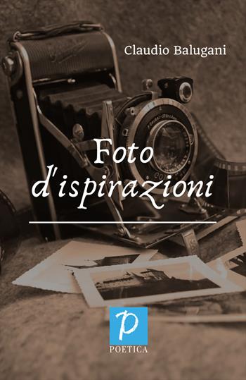 Foto d'ispirazioni - Claudio Balugani - Libro Rossini Editore 2022, Poetica | Libraccio.it
