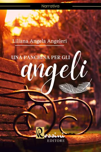 Una panchina per gli angeli - Liliana Angela Angeleri - Libro Rossini Editore 2022 | Libraccio.it