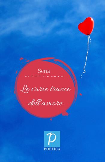 Le varie tracce dell'amore - Sena - Libro Rossini Editore 2022, Poetica | Libraccio.it