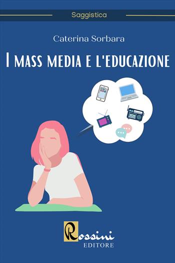 I mass media e l'educazione - Caterina Sorbara - Libro Rossini Editore 2022 | Libraccio.it