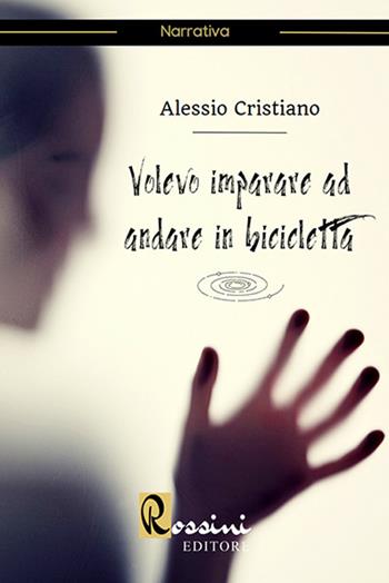 Volevo imparare ad andare in bicicletta - Alessio Cristiano - Libro Rossini Editore 2022 | Libraccio.it