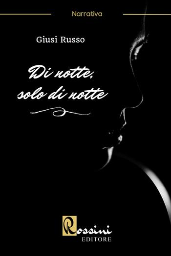 Di notte, solo di notte - Giusi Russo - Libro Rossini Editore 2022 | Libraccio.it