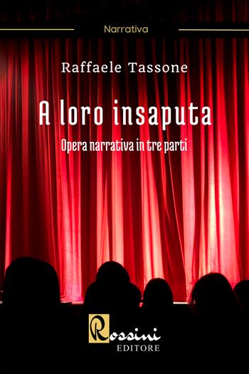A loro insaputa. Opera narrativa in tre parti - Raffaele Tassone - Libro Rossini Editore 2022 | Libraccio.it