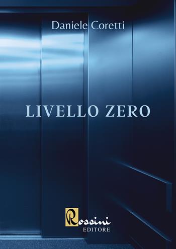 Livello zero - Daniele Coretti - Libro Rossini Editore 2022 | Libraccio.it