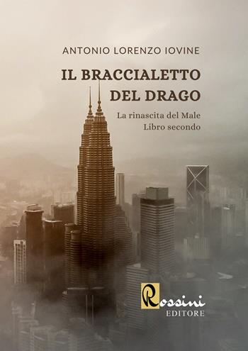 Il braccialetto del drago. La rinascita del male. Vol. 2 - Antonio Lorenzo Iovine - Libro Rossini Editore 2023, Narrativa Rossini | Libraccio.it