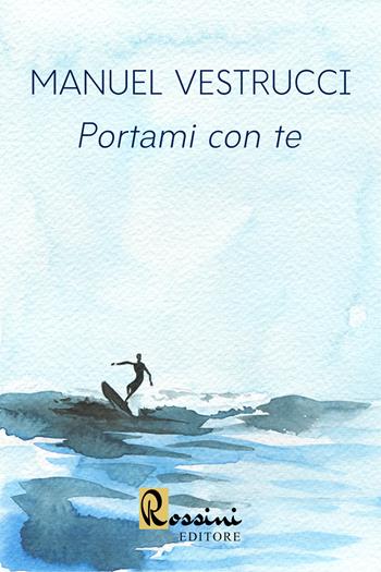 Portami con te - Manuel Vestrucci - Libro Rossini Editore 2023 | Libraccio.it