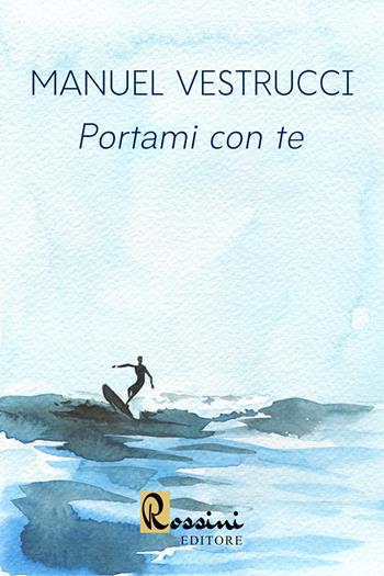 Portami con te - Manuel Vestrucci - Libro Rossini Editore 2023, Narrativa Rossini | Libraccio.it