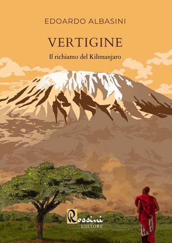 Vertigine. Il richiamo del Kilimanjaro - Edoardo Albasini - Libro Rossini Editore 2023, Narrativa Rossini | Libraccio.it