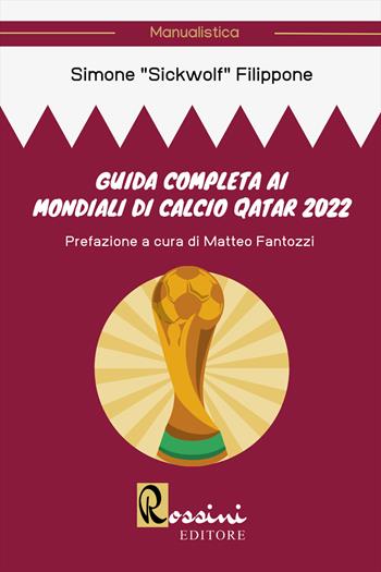 Guida completa ai mondiali di calcio Qatar 2022 - Simone Sickwolf Filippone - Libro Rossini Editore 2022 | Libraccio.it