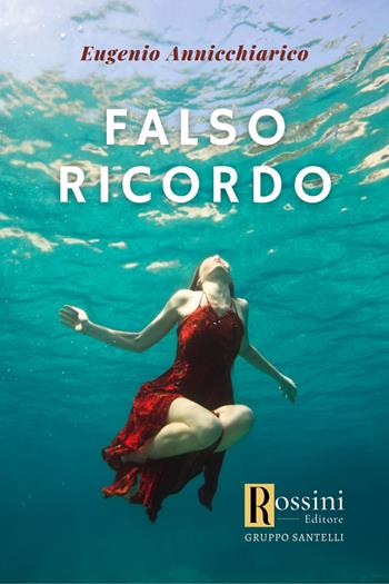 Falso ricordo - Eugenio Annicchiarico - Libro Rossini Editore 2023, Narrativa Rossini | Libraccio.it