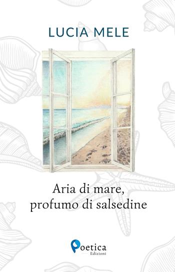Aria di mare, profumo di salsedine - Lucia Mele - Libro Rossini Editore 2023, Poetica | Libraccio.it
