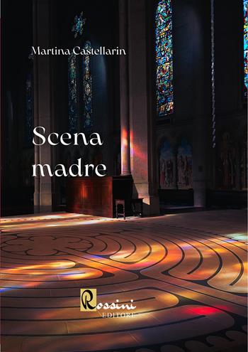 Scena madre - Martina Castellarin - Libro Rossini Editore 2022, Narrativa Rossini | Libraccio.it