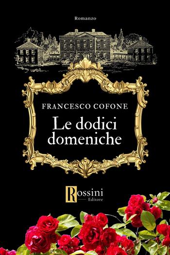 Le dodici domeniche - Francesco Cofone - Libro Rossini Editore 2023, Narrativa Rossini | Libraccio.it