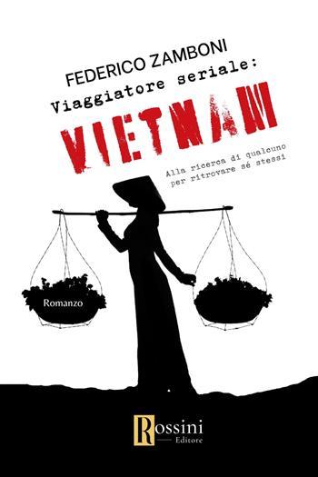 Viaggiatore seriale: Vietnam. Alla ricerca di qualcuno per ritrovare sé stessi - Federico Zamboni - Libro Rossini Editore 2023, Narrativa Rossini | Libraccio.it