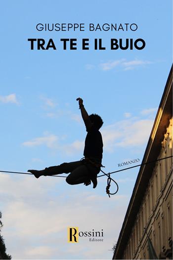 Tra te e il buio - Giuseppe Bagnato - Libro Rossini Editore 2023, Narrativa Rossini | Libraccio.it