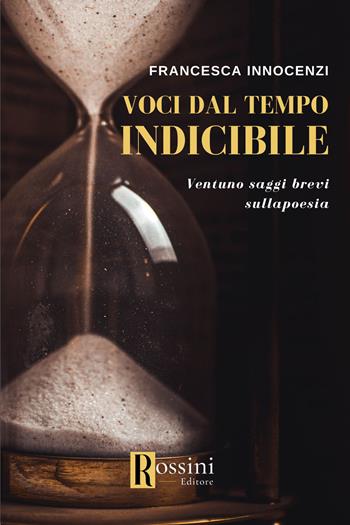Voci dal tempo indicibile. Ventuno saggi brevi sulla poesia - Francesca Innocenzi - Libro Rossini Editore 2023, Saggistica | Libraccio.it