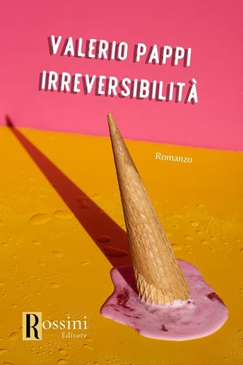 Irreversibilità - Valerio Pappi - Libro Rossini Editore 2023, Narrativa Rossini | Libraccio.it