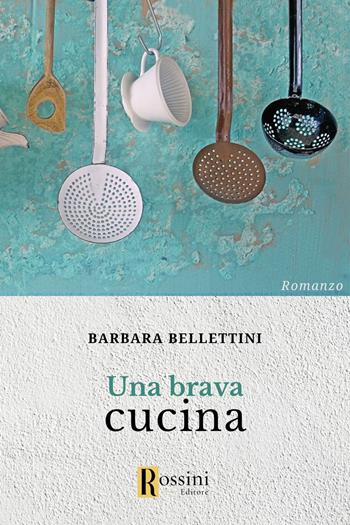 Una brava cucina - Barbara Bellettini - Libro Rossini Editore 2023, Narrativa Rossini | Libraccio.it