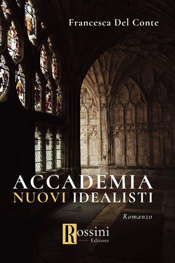 Accademia nuovi idealisti - Francesca Del Conte - Libro Rossini Editore 2023, Narrativa Rossini | Libraccio.it