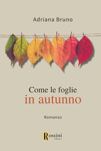 Come le foglie in autunno - Adriana Bruno - Libro Rossini Editore 2023, Narrativa Rossini | Libraccio.it