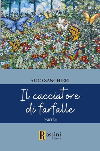 Il cacciatore di farfalle. Vol. 2 - Aldo Zanghieri - Libro Rossini Editore 2023, Narrativa Rossini | Libraccio.it