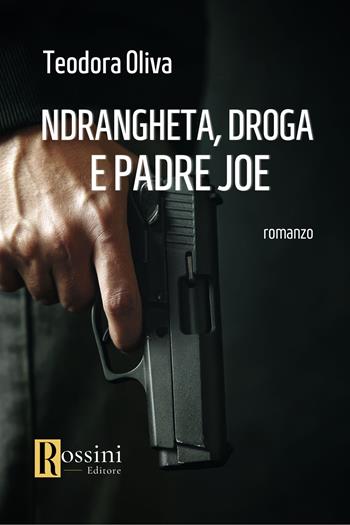 'Ndrangheta, droga e padre Joe - Teodora Oliva - Libro Rossini Editore 2023, Narrativa Rossini | Libraccio.it