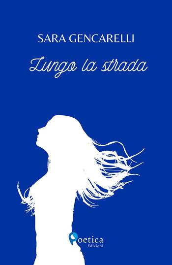 Lungo la strada - Sara Gencarelli - Libro Rossini Editore 2023, Poetica | Libraccio.it