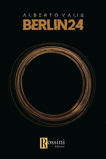 Berlin 24 - Alberto Valis - Libro Rossini Editore 2023, Narrativa Rossini | Libraccio.it