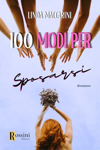 Cento modi per sposarsi - Linda Maccarini - Libro Rossini Editore 2023, Narrativa Rossini | Libraccio.it