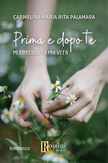 Prima e dopo te. Mi riprendo la mia vita - Carmelina Maria Rita Palamara - Libro Rossini Editore 2023, Narrativa Rossini | Libraccio.it