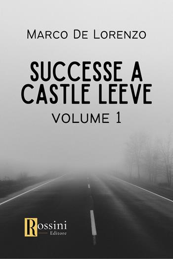 Successe a Castle Leeve. Vol. 1 - Marco De Lorenzo - Libro Rossini Editore 2023, Narrativa Rossini | Libraccio.it