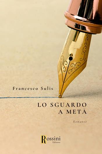 Lo sguardo a metà - Francesco Sulis - Libro Rossini Editore 2023, Narrativa Rossini | Libraccio.it