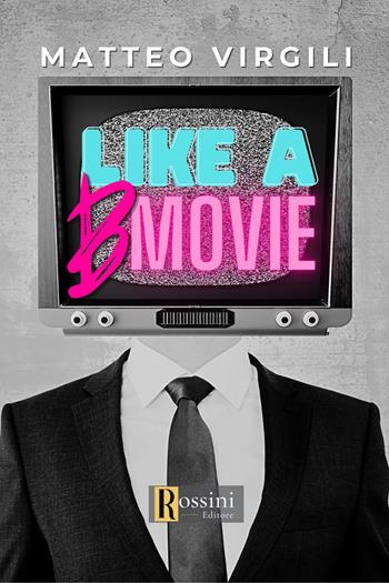 Like a b movie - Matteo Virgili - Libro Rossini Editore 2023, Narrativa Rossini | Libraccio.it