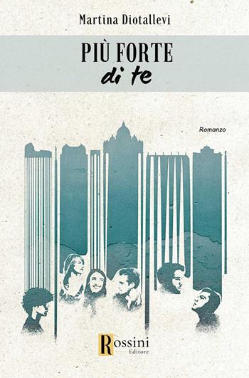 Più forte di te - Martina Diotallevi - Libro Rossini Editore 2023, Narrativa Rossini | Libraccio.it