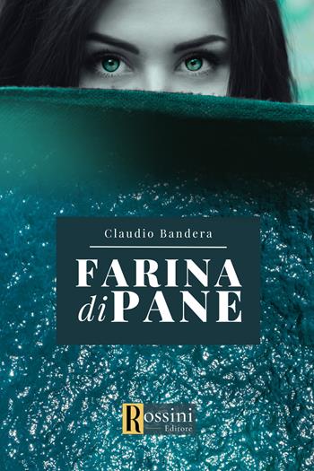 Farina di pane - Claudio Bandera - Libro Rossini Editore 2023, Narrativa Rossini | Libraccio.it