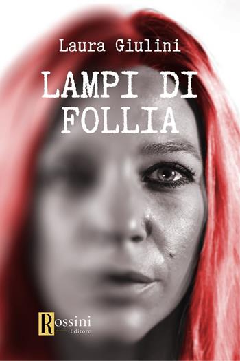 Lampi di follia - Laura Giulini - Libro Rossini Editore 2023, Narrativa Rossini | Libraccio.it