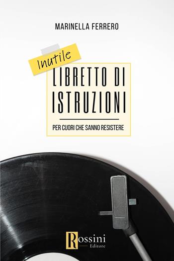 Inutile libretto di istruzioni per cuori che sanno resistere - Marinella Ferrero - Libro Rossini Editore 2024, Narrativa Rossini | Libraccio.it