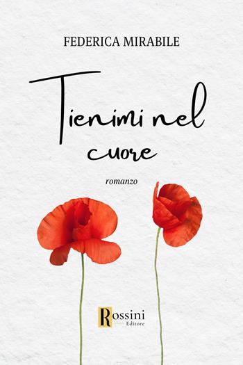 Tienimi nel cuore - Federica Mirabile - Libro Rossini Editore 2023, Narrativa Rossini | Libraccio.it