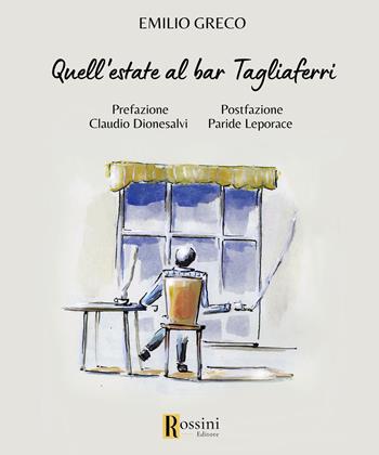 Quell'estate al bar Tagliaferri - Emilio Greco - Libro Rossini Editore 2024, Narrativa Rossini | Libraccio.it
