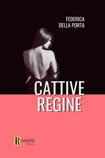 Cattive regine - Federica Della Porta - Libro Rossini Editore 2024, Narrativa Rossini | Libraccio.it