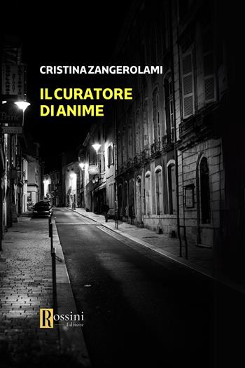 Il curatore di anime - Cristina Zangerolami - Libro Rossini Editore 2024, Narrativa Rossini | Libraccio.it