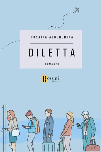 Diletta - Rosalia Alberghina - Libro Rossini Editore 2024, Narrativa Rossini | Libraccio.it